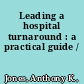 Leading a hospital turnaround : a practical guide /