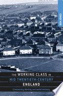 The working class in mid twentieth-century England : community, identity and social memory /