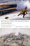 Republicanism and responsible government : the shaping of democracy in Australia and Canada /