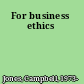 For business ethics