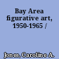 Bay Area figurative art, 1950-1965 /