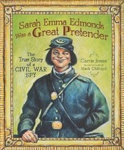 Sarah Emma Edmonds was a great pretender : the true story of a Civil War spy /