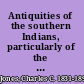 Antiquities of the southern Indians, particularly of the Georgia tribes /