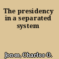 The presidency in a separated system