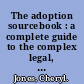 The adoption sourcebook : a complete guide to the complex legal, financial, and emotional maze of adoption /