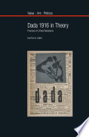 Dada 1916 in theory : practices of critical resistance /