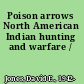 Poison arrows North American Indian hunting and warfare /