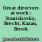 Great directors at work : Stanislavsky, Brecht, Kazan, Brook /