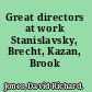 Great directors at work Stanislavsky, Brecht, Kazan, Brook /