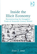 Inside the illicit economy reconstructing the smugglers' trade of sixteenth century Bristol /