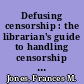 Defusing censorship : the librarian's guide to handling censorship conflicts /