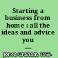 Starting a business from home : all the ideas and advice you need to build a profitable venture /