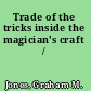 Trade of the tricks inside the magician's craft /