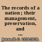 The records of a nation ; their management, preservation, and use /