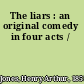 The liars : an original comedy in four acts /