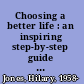 Choosing a better life : an inspiring step-by-step guide to building the future you want /