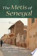 The métis of Senegal urban life and politics in French West Africa /