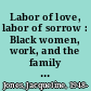 Labor of love, labor of sorrow : Black women, work, and the family from slavery to the present /