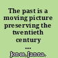 The past is a moving picture preserving the twentieth century on film /