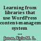 Learning from libraries that use WordPress content-management system best practices and case studies /