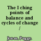 The I ching points of balance and cycles of change /