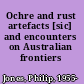 Ochre and rust artefacts [sic] and encounters on Australian frontiers /