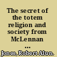 The secret of the totem religion and society from McLennan to Freud /