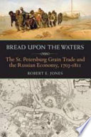 Bread upon the waters : the St. Petersburg grain trade and the Russian economy, 1703-1811 /