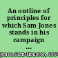 An outline of principles for which Sam Jones stands in his campaign to restore honest, efficient government to the people of Louisiana