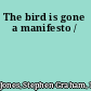 The bird is gone a manifesto /
