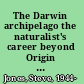 The Darwin archipelago the naturalist's career beyond Origin of species /