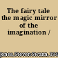 The fairy tale the magic mirror of the imagination /