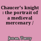 Chaucer's knight : the portrait of a medieval mercenary /