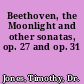 Beethoven, the Moonlight and other sonatas, op. 27 and op. 31