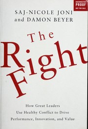 The right fight : how great leaders use healthy conflict to drive performance, innovation, and value /