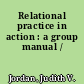 Relational practice in action : a group manual /