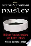 The second coming of Paisley : militant fundamentalism and Ulster politics /