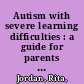 Autism with severe learning difficulties : a guide for parents and professionals /