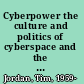 Cyberpower the culture and politics of cyberspace and the Internet /