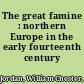 The great famine : northern Europe in the early fourteenth century /