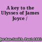 A key to the Ulysses of James Joyce /