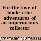 For the love of books : the adventures of an impecunious collector /