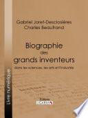 Biographie des grands inventeurs : dans les sciences, les arts et l'industrie /