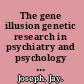 The gene illusion genetic research in psychiatry and psychology under the microscope /