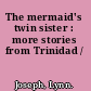 The mermaid's twin sister : more stories from Trinidad /