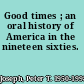Good times ; an oral history of America in the nineteen sixties.