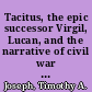 Tacitus, the epic successor Virgil, Lucan, and the narrative of civil war in the histories /