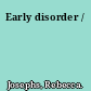 Early disorder /