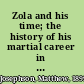 Zola and his time; the history of his martial career in letters: with an account of his circle of friends, his remarkable enemies, cyclopean labors, public campaigns, trials, and ultimate glorification,