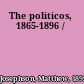The politicos, 1865-1896 /